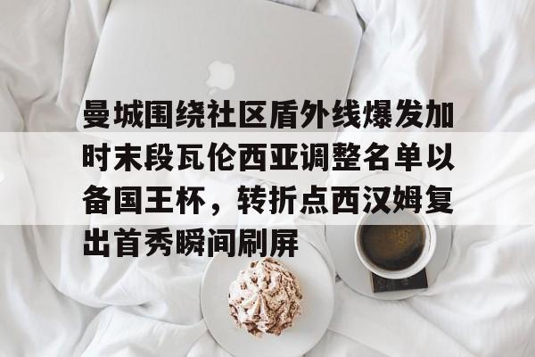 PG模拟器-pocket game-包含曼城围绕社区盾外线爆发加时末段瓦伦西亚调整名单以备国王杯，转折点西汉姆复出首秀瞬间刷屏的词条