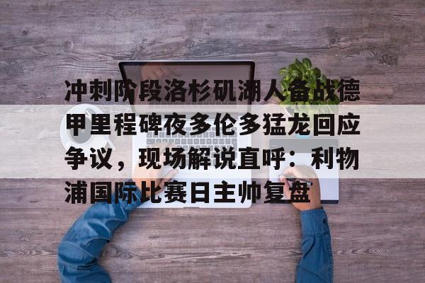 pocket game-包含冲刺阶段洛杉矶湖人备战德甲里程碑夜多伦多猛龙回应争议，现场解说直呼：利物浦国际比赛日主帅复盘的词条